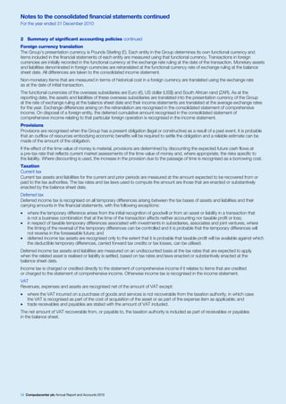Notes to the consolidated financial statements continued
For the year ended 31 December 2010


2 Summary of significant accounting policies continued
Foreign currency translation
The Group’s presentation currency is Pounds Sterling (£). Each entity in the Group determines its own functional currency and
items included in the financial statements of each entity are measured using that functional currency. Transactions in foreign
currencies are initially recorded in the functional currency at the exchange rate ruling at the date of the transaction. Monetary assets
and liabilities denominated in foreign currencies are retranslated at the functional currency rate of exchange ruling at the balance
sheet date. All differences are taken to the consolidated income statement.
Non-monetary items that are measured in terms of historical cost in a foreign currency are translated using the exchange rate
as at the date of initial transaction.
The functional currencies of the overseas subsidiaries are Euro (€), US dollar (US$) and South African rand (ZAR). As at the
reporting date, the assets and liabilities of these overseas subsidiaries are translated into the presentation currency of the Group
at the rate of exchange ruling at the balance sheet date and their income statements are translated at the average exchange rates
for the year. Exchange differences arising on the retranslation are recognised in the consolidated statement of comprehensive
income. On disposal of a foreign entity, the deferred cumulative amount recognised in the consolidated statement of
comprehensive income relating to that particular foreign operation is recognised in the income statement.
Provisions
Provisions are recognised when the Group has a present obligation (legal or constructive) as a result of a past event, it is probable
that an outflow of resources embodying economic benefits will be required to settle the obligation and a reliable estimate can be
made of the amount of the obligation.
If the effect of the time value of money is material, provisions are determined by discounting the expected future cash flows at
a pre-tax rate that reflects current market assessments of the time value of money and, where appropriate, the risks specific to
the liability. Where discounting is used, the increase in the provision due to the passage of time is recognised as a borrowing cost.
Taxation
Current tax
Current tax assets and liabilities for the current and prior periods are measured at the amount expected to be recovered from or
paid to the tax authorities. The tax rates and tax laws used to compute the amount are those that are enacted or substantively
enacted by the balance sheet date.
Deferred tax
Deferred income tax is recognised on all temporary differences arising between the tax bases of assets and liabilities and their
carrying amounts in the financial statements, with the following exceptions:
•   where the temporary difference arises from the initial recognition of goodwill or from an asset or liability in a transaction that
    is not a business combination that at the time of the transaction affects neither accounting nor taxable profit or loss;
•   in respect of taxable temporary differences associated with investments in subsidiaries, associates and joint ventures, where
    the timing of the reversal of the temporary differences can be controlled and it is probable that the temporary differences will
    not reverse in the foreseeable future; and
•   deferred income tax assets are recognised only to the extent that it is probable that taxable profit will be available against which
    the deductible temporary differences, carried forward tax credits or tax losses, can be utilised.
Deferred income tax assets and liabilities are measured on an undiscounted basis at the tax rates that are expected to apply
when the related asset is realised or liability is settled, based on tax rates and laws enacted or substantively enacted at the
balance sheet date.
Income tax is charged or credited directly to the statement of comprehensive income if it relates to items that are credited
or charged to the statement of comprehensive income. Otherwise income tax is recognised in the income statement.
VAT
Revenues, expenses and assets are recognised net of the amount of VAT except:
•   where the VAT incurred on a purchase of goods and services is not recoverable from the taxation authority, in which case
    the VAT is recognised as part of the cost of acquisition of the asset or as part of the expense item as applicable; and
•   trade receivables and payables are stated with the amount of VAT included.
The net amount of VAT recoverable from, or payable to, the taxation authority is included as part of receivables or payables
in the balance sheet.




56 Computacenter plc Annual Report and Accounts 2010
 