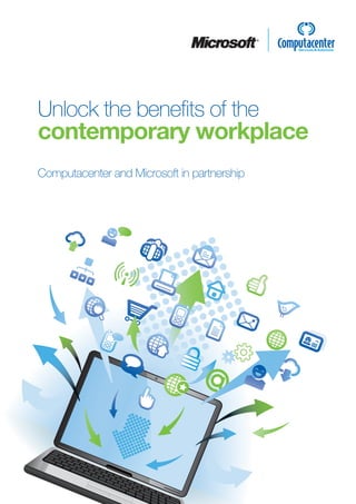 ®




                  Unlock the benefits of the
                  contemporary workplace
                  Computacenter and Microsoft in partnership




Workplace Collaboration Microsoft CC.indd 1                        1/27/2012 5:04:30 PM
 