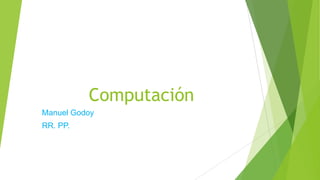 Computación
Manuel Godoy
RR. PP.

 