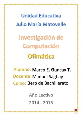 1
Marco E. Guncay T.Marco E. Guncay T.
Manuel Sagbay
3ero de Bachillerato
 