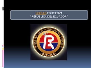 UNIDAD EDUCATIVA
“REPÚBLICA DEL ECUADOR”
 