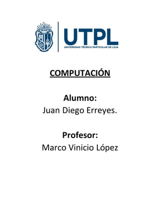 COMPUTACIÓN
Alumno:
Juan Diego Erreyes.
Profesor:
Marco Vinicio López
 