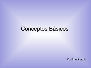 Conceptos Básicos  Carlina Rueda 