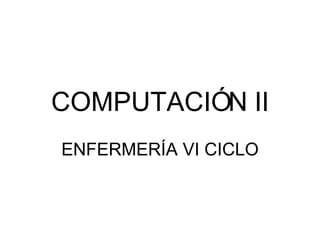 COMPUTACIÓN II ENFERMERÍA VI CICLO 