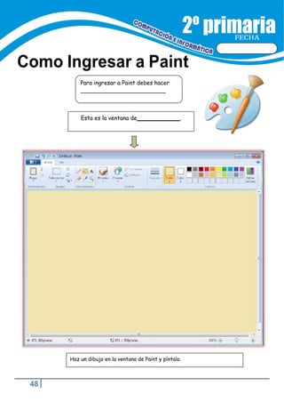 48
FECHA
Como Ingresar a Paint
Haz un dibujo en la ventana de Paint y píntalo.
Para ingresar a Paint debes hacer
Esta es la ventana de .
 
