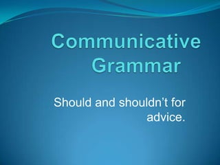 CommunicativeGrammar Should and shouldn’tforadvice. 