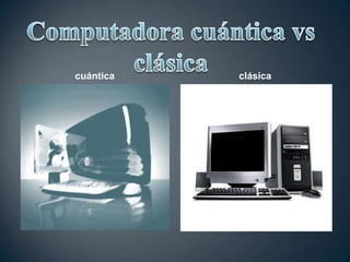 cuántica

clásica

 