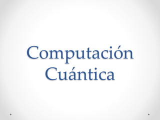 Computación
Cuántica
 