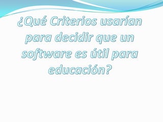 ¿Qué Criterios usarían para decidir que un software es útil para educación?