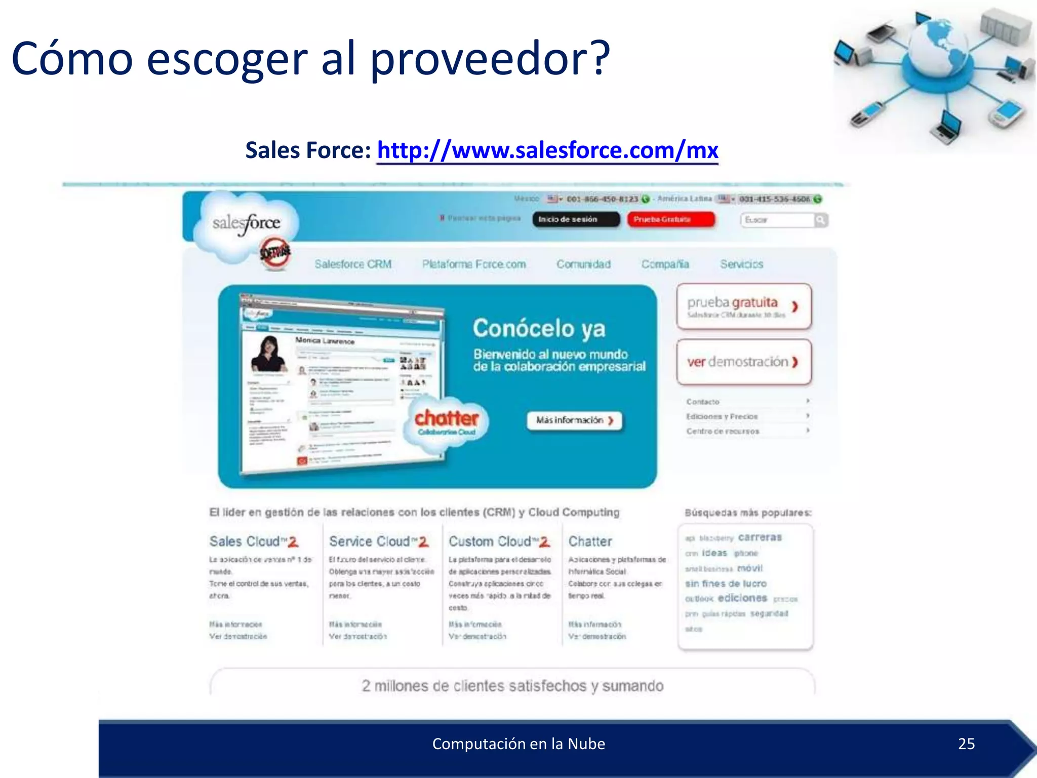 Cómo escoger al proveedor?
          Sales Force: http://www.salesforce.com/mx




                          Computación en la Nube      25
 