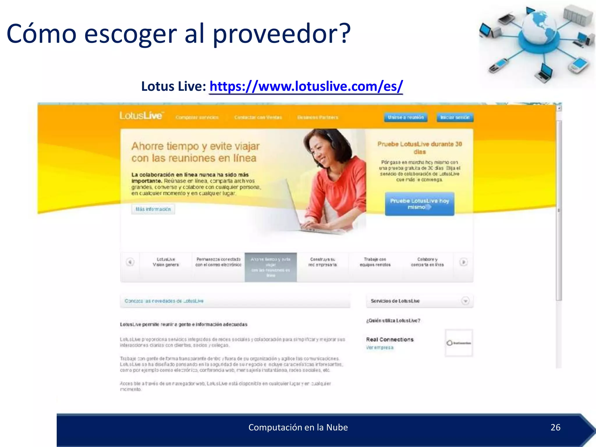 Cómo escoger al proveedor?
          Lotus Live: https://www.lotuslive.com/es/




                          Computación en la Nube      26
 