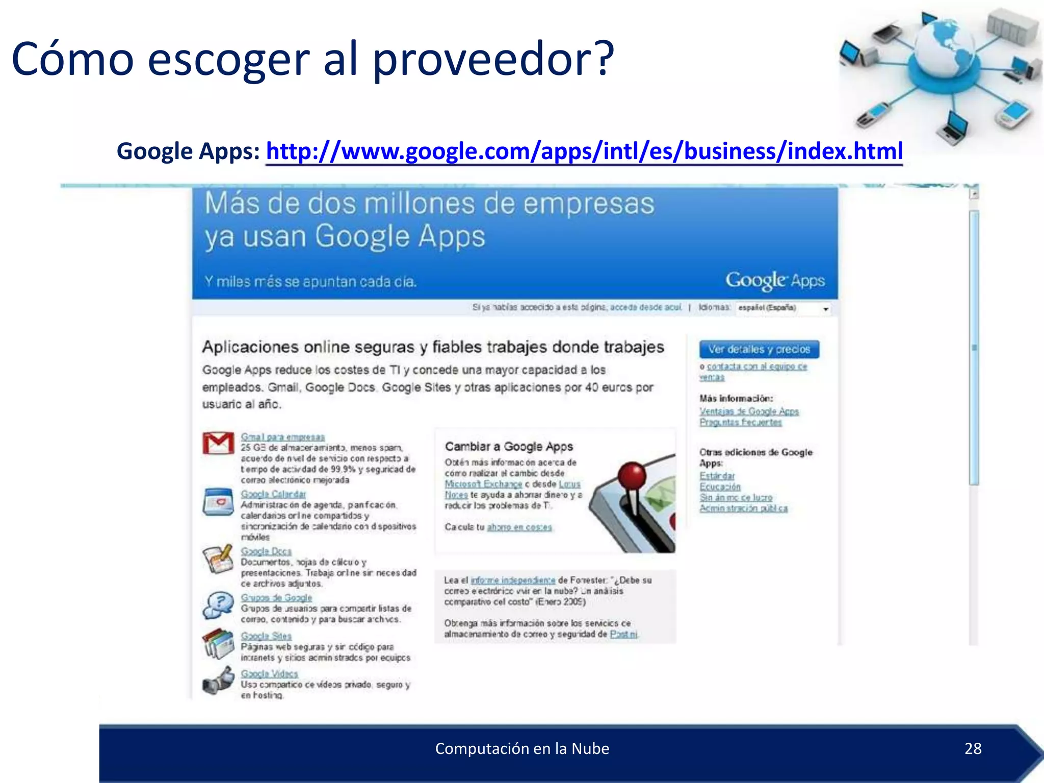 Cómo escoger al proveedor?
    Google Apps: http://www.google.com/apps/intl/es/business/index.html




                               Computación en la Nube                     28
 