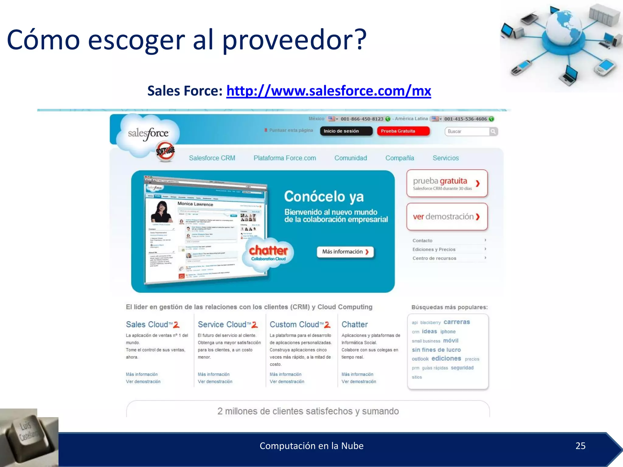 Cómo escoger al proveedor?
          Sales Force: http://www.salesforce.com/mx




                          Computación en la Nube      25
 