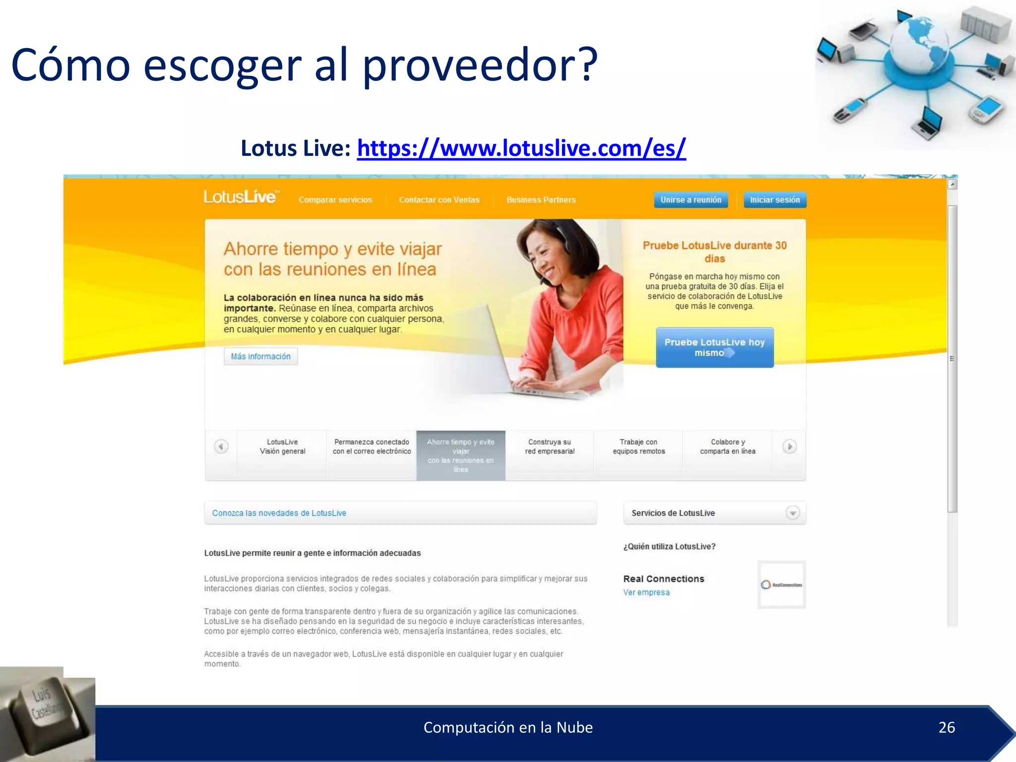 Cómo escoger al proveedor?
          Lotus Live: https://www.lotuslive.com/es/




                          Computación en la Nube      26
 