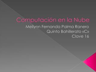 Computación en la Nube Meilynn Fernanda Palma Ranero Quinto Bahillerato «C» Clave 16 