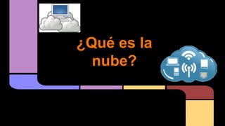 ¿Qué es la
nube?
 