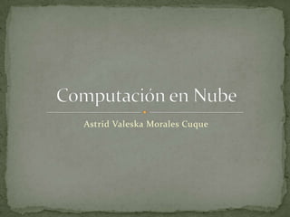 Astrid ValeskaMorales Cuque Computación en Nube 