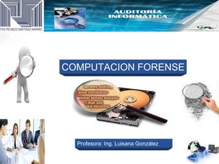 COMPUTACION FORENSE




  Profesora: Ing. Luisana González
 