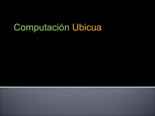 Computación Ubicua
 