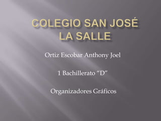 Colegio San José la salle Ortiz Escobar Anthony Joel 1 Bachillerato “D”  Organizadores Gráficos 