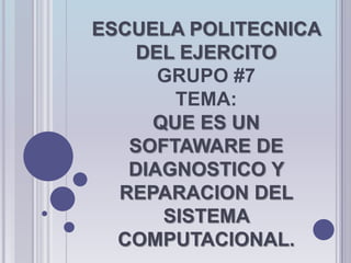 ESCUELA POLITECNICA DEL EJERCITOGRUPO #7TEMA:QUE ES UN SOFTAWARE DE DIAGNOSTICO Y REPARACION DEL SISTEMA COMPUTACIONAL. 