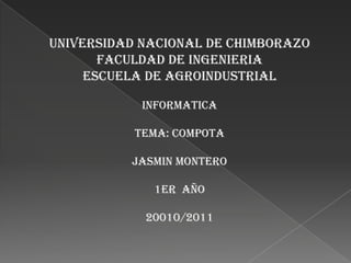 UNIVERSIDAD NACIONAL DE CHIMBORAZO FACULDAD DE INGENIERIA ESCUELA DE AGROINDUSTRIAL INFORMATICA TEMA: Compota JASMIN MONTERO  1er  AÑO  20010/2011  