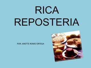 RICA REPOSTERIA POR: ANETTE ROMO ORTEGA 
