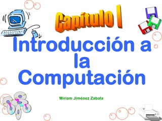 Introducción a
      la
 Computación
    Miriam Jiménez Zabala
 