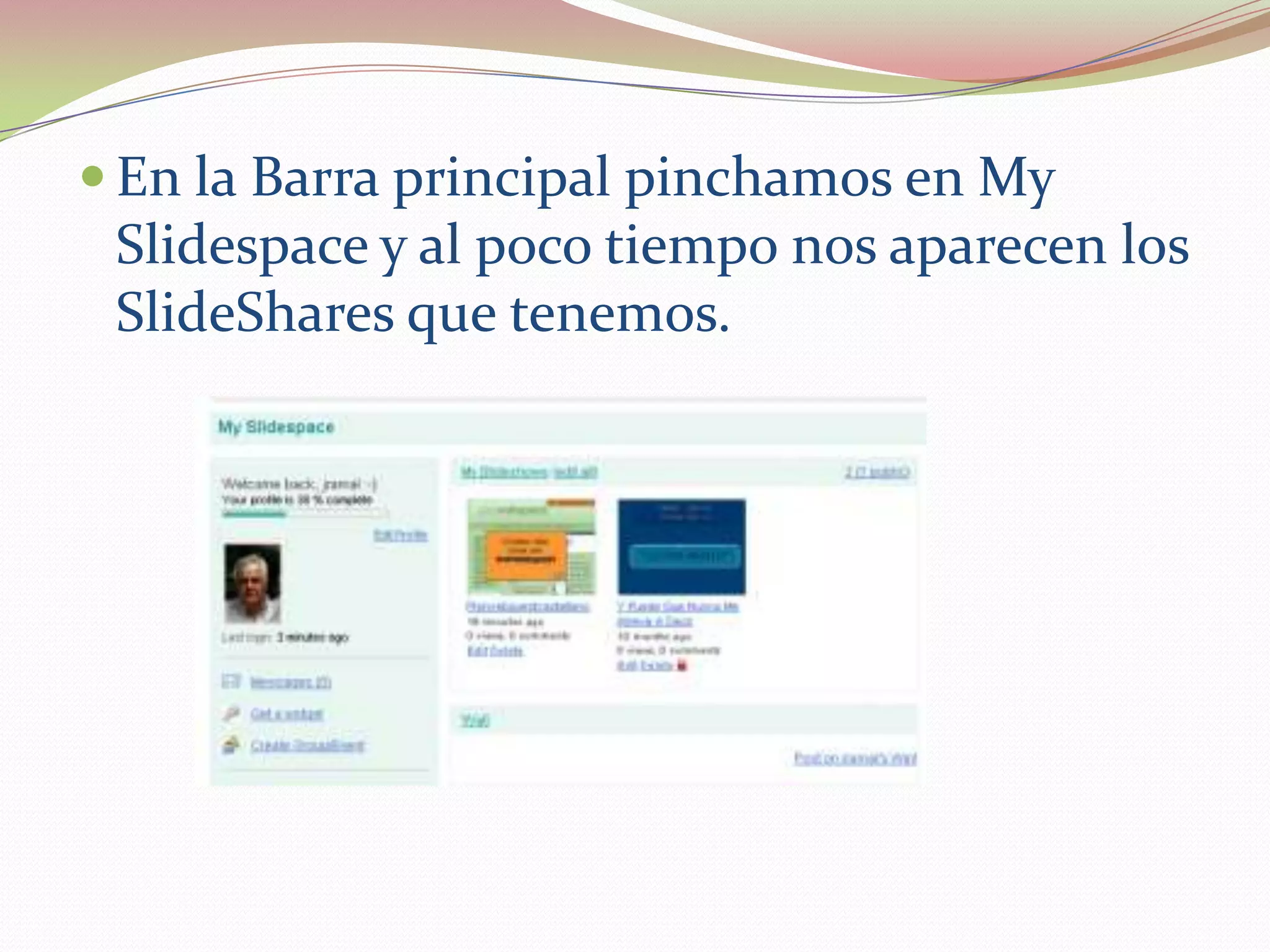 En la Barra principal pinchamos en My
 Slidespace y al poco tiempo nos aparecen los
 SlideShares que tenemos.
 