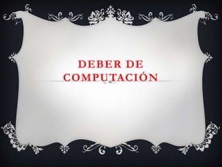 DEBER DE
COMPUTACIÓN
 