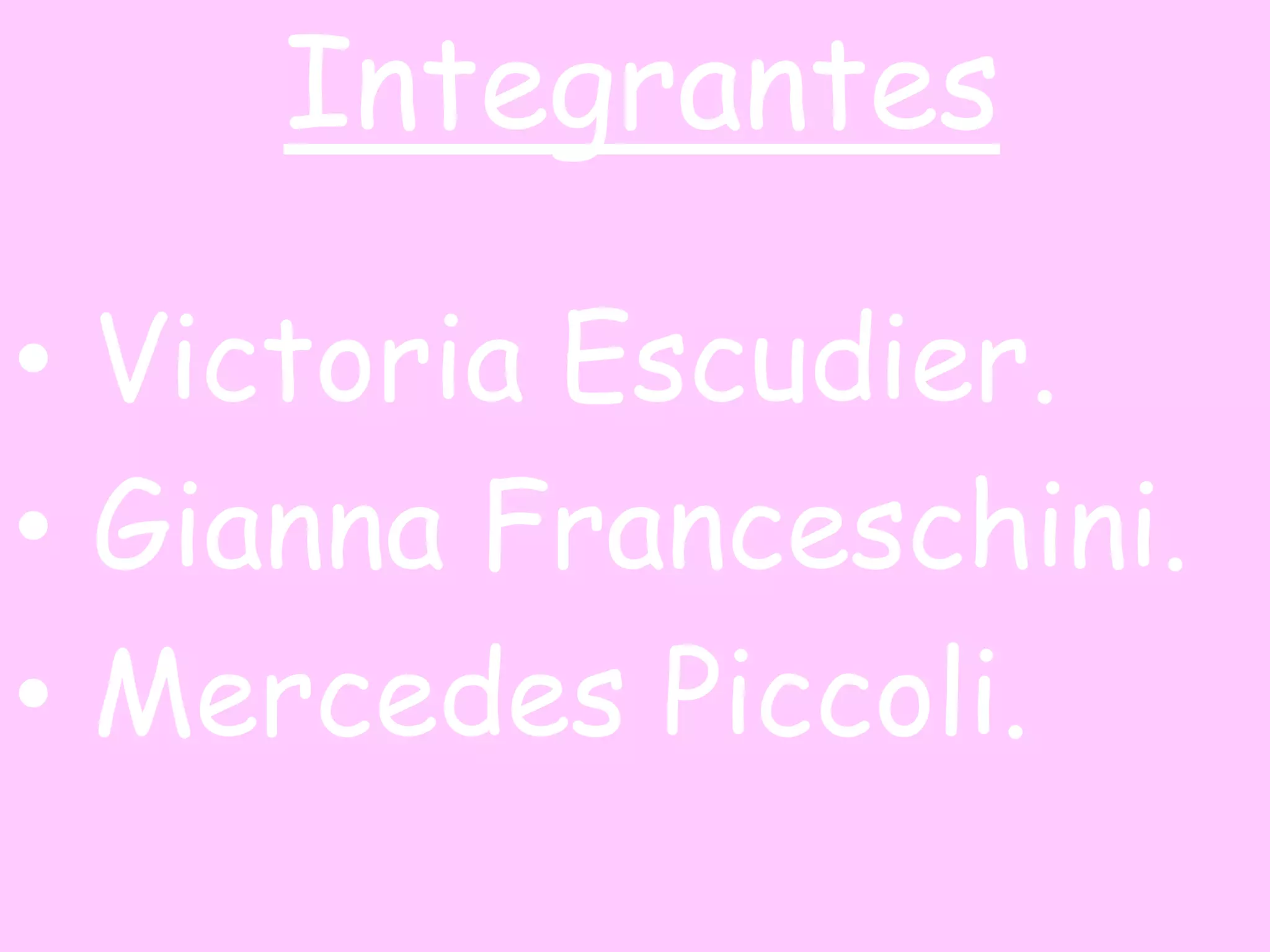 Integrantes

• Victoria Escudier.
• Gianna Franceschini.
• Mercedes Piccoli.
 