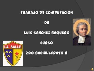 TRABAJO DE COMPUTACION

         DE

 LUIS SÀNCHEZ BAQUERO

        CURSO

  2do BACHILLERATO B
 