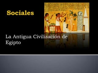 La Antigua Civilización de
Egipto
 