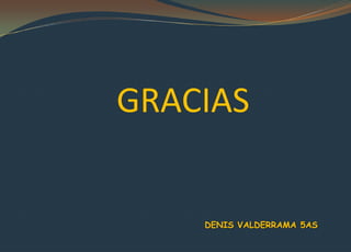 GRACIAS


    DENIS VALDERRAMA 5AS
 