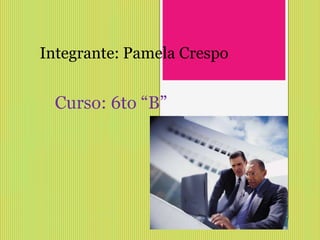 Integrante: Pamela Crespo


  Curso: 6to “B”
 