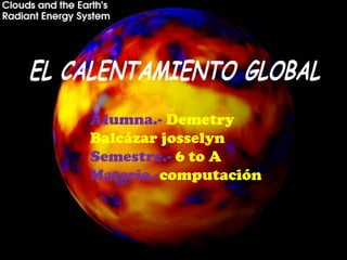 Alumna.- Demetry
Balcázar josselyn
Semestre.- 6 to A
Materia.-computación
 