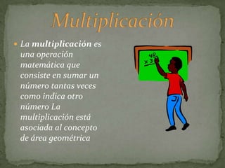  La multiplicación es
 una operación
 matemática que
 consiste en sumar un
 número tantas veces
 como indica otro
 número...