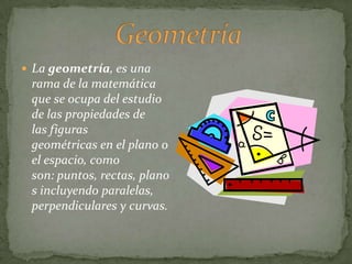  La geometría, es una
 rama de la matemática
 que se ocupa del estudio
 de las propiedades de
 las figuras
 geométricas e...