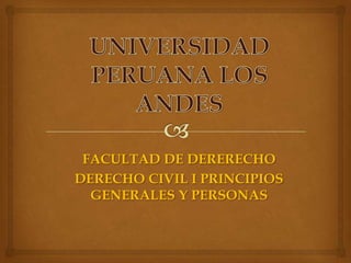 FACULTAD DE DERERECHO
DERECHO CIVIL I PRINCIPIOS
  GENERALES Y PERSONAS
 