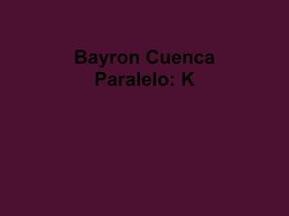Bayron Cuenca
  Paralelo: K
 