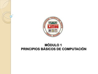 MÓDULO 1
PRINCIPIOS BÁSICOS DE COMPUTACIÓN
 
