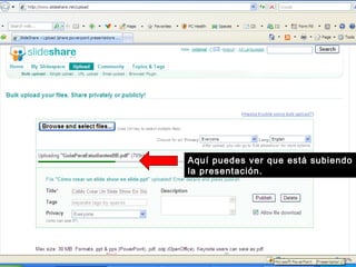 Aquí puedes ver que está subiendo
la presentación.
 