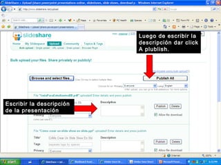 Escribir la descripción
de la presentación
Luego de escribir la
descripción dar click
A plublish.
 
