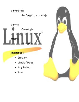 Universidad:
San Gregorio de portoviejo
Carrera:
Odontologia
Materia:
Informatica
Integrantes :
 Gema loor
 Michelle Álvarez
 Katty Pacheco
 Romeo

 