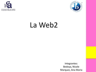 La Web2

Integrantes:
Bedoya, Nicole
Marquez, Ana Maria

 