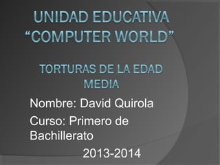 Nombre: David Quirola
Curso: Primero de
Bachillerato
2013-2014

 