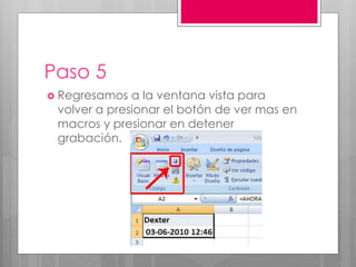 Paso 5
 Regresamos a la ventana vista para
volver a presionar el botón de ver mas en
macros y presionar en detener
grabación.
 