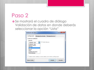 Paso 2
 Se mostrará el cuadro de diálogo
Validación de datos en donde deberás
seleccionar la opción “Lista”
 