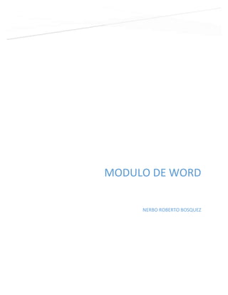 MODULO DE WORD
NERBO ROBERTO BOSQUEZ
 