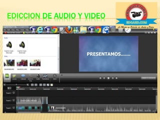 EDICCION DE AUDIO Y VIDEO 
 